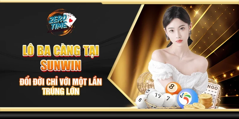 Lô ba càng tại Sunwin - Đổi đời chỉ với một lần trúng lớn