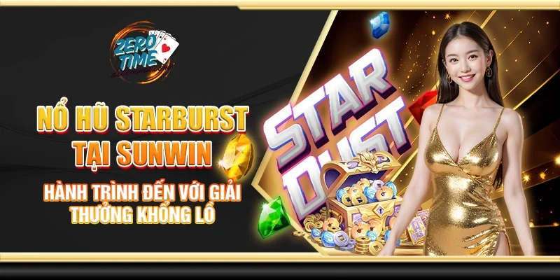 Nổ hũ Starburst tại Sunwin - Hành trình đến với giải thưởng khổng lồ