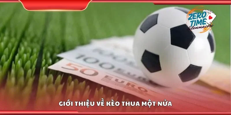 Giới thiệu về kèo thua một nửa