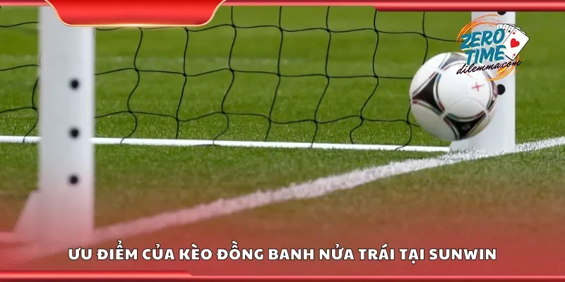 Ưu điểm của kèo đồng banh nửa trái tại Sunwin