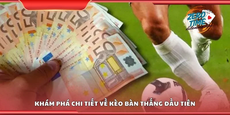 Khám phá chi tiết về kèo bàn thắng đầu tiên