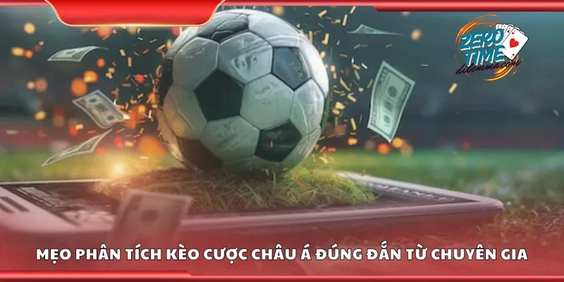 Mẹo phân tích kèo cược châu Á đúng đắn từ chuyên gia