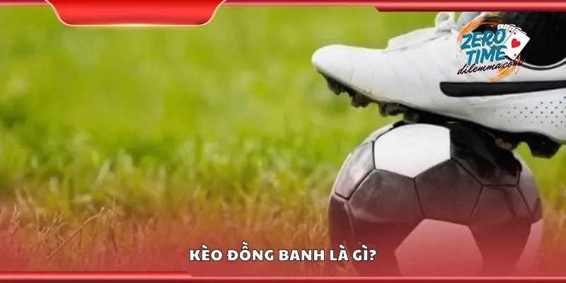 Kèo đồng banh là gì?