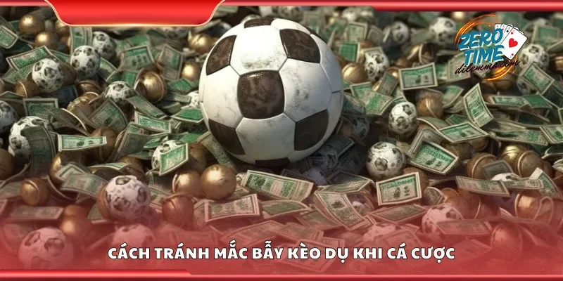Cách tránh mắc bẫy kèo dụ khi cá cược
