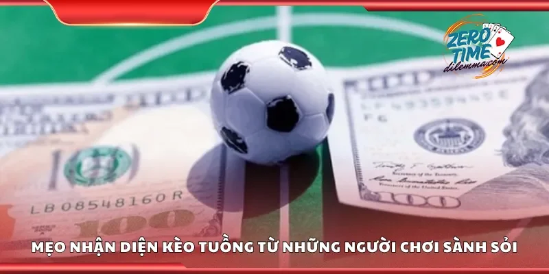 Mẹo nhận diện kèo tuồng từ những người chơi sành sỏi