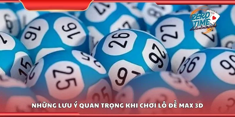 Một số lưu ý quan trọng khi chơi lô đề Max 3D