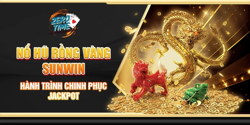 Nổ hũ rồng vàng Sunwin - Hành trình chinh phục jackpot